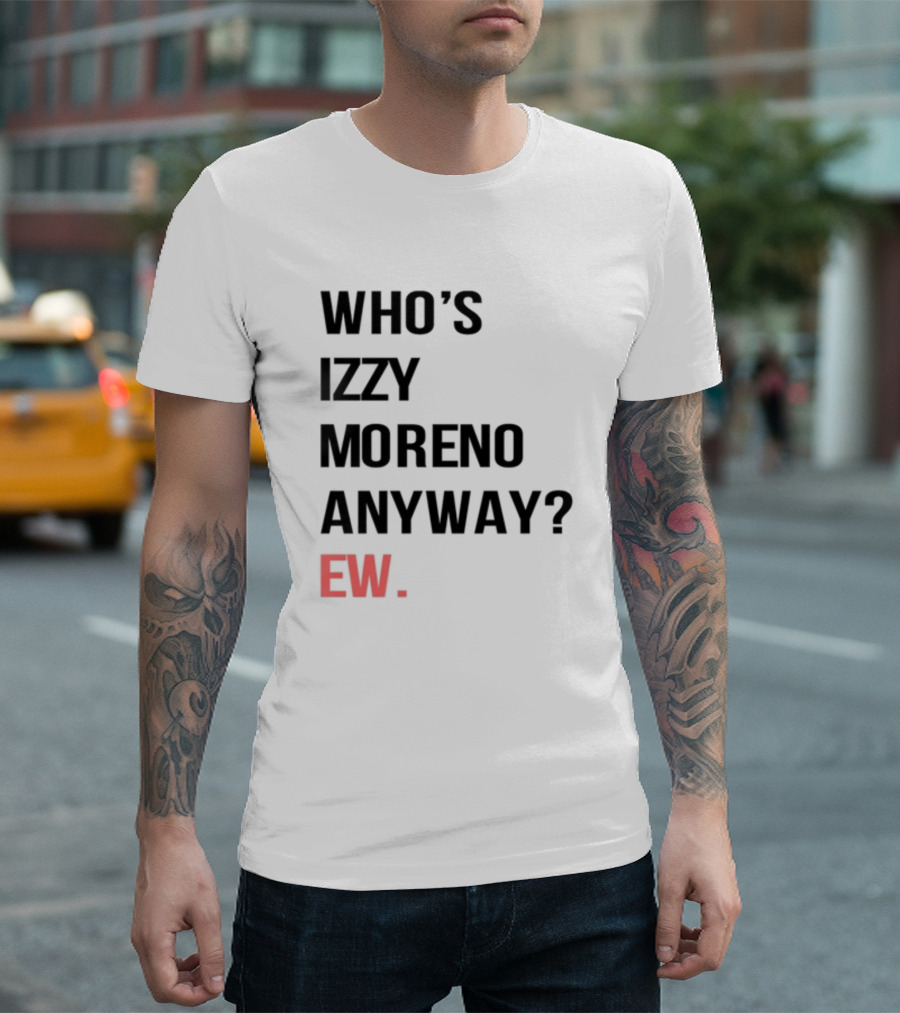 WHO'S IZZY MORENO ANYWAY EW T-Shirt
