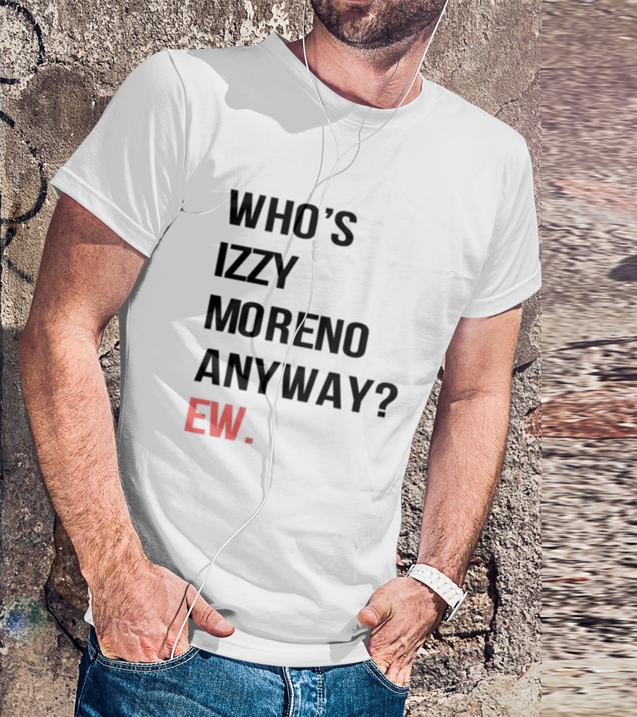 WHO'S IZZY MORENO ANYWAY EW T-Shirt