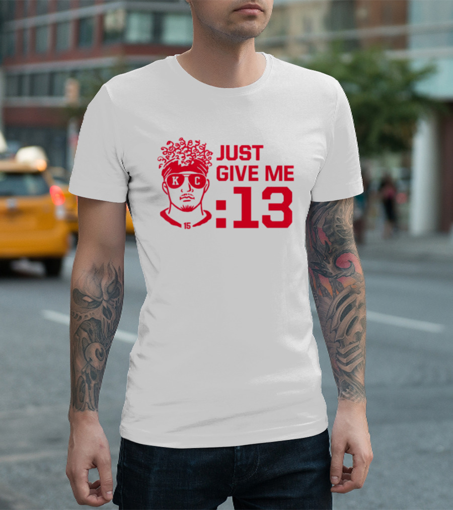 Just Give Me 13 KC Chiefs Football Mahomes T-Shirt