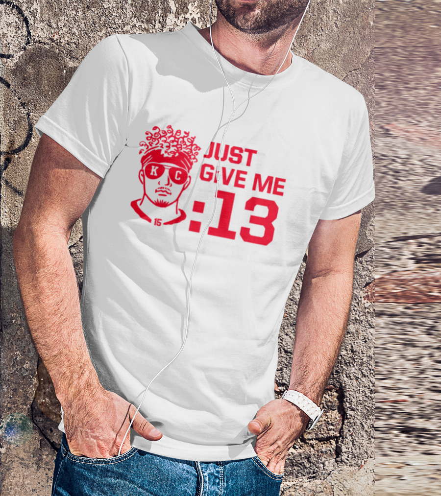 Just Give Me 13 KC Chiefs Football Mahomes T-Shirt