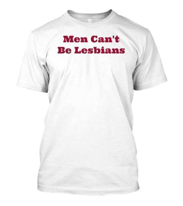 Men Can’t Be Lesbians T-Shirt