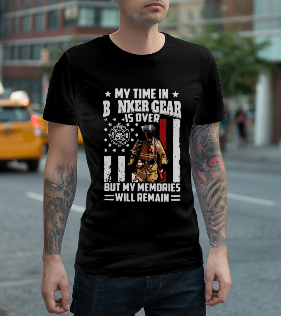 My Time In Bunker Gear Is Over Firefighter Memories Will Remain American Flag T-Shirt