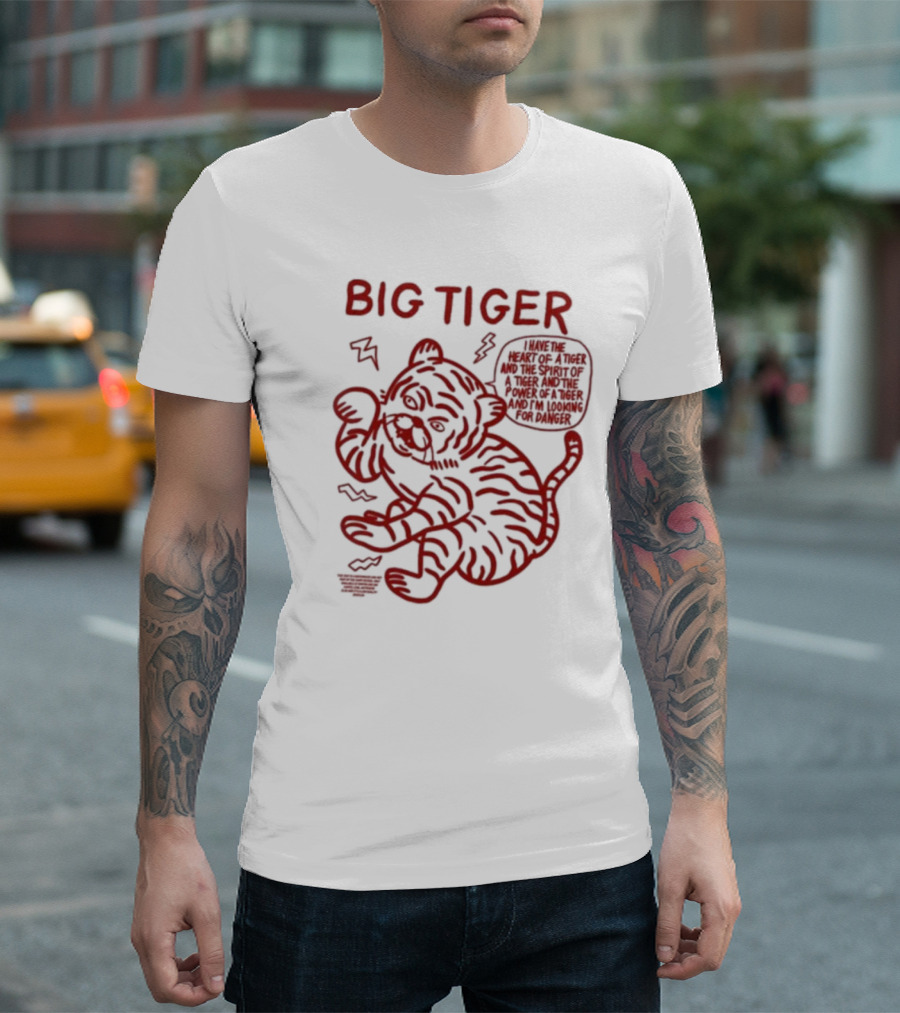 Big Tiger I Have the Heart Spirit and Power Looking for Danger T-Shirt