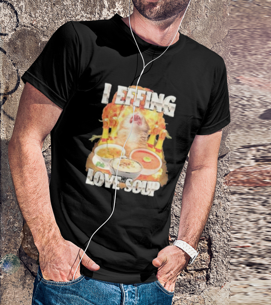 I Effing Love Soup Glorious Cat Worshipping Bowls T-Shirt