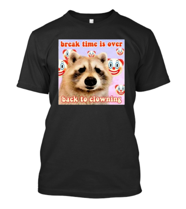 Break Time Is Over Back To Clowning Raccoon With Clown Faces T-Shirt