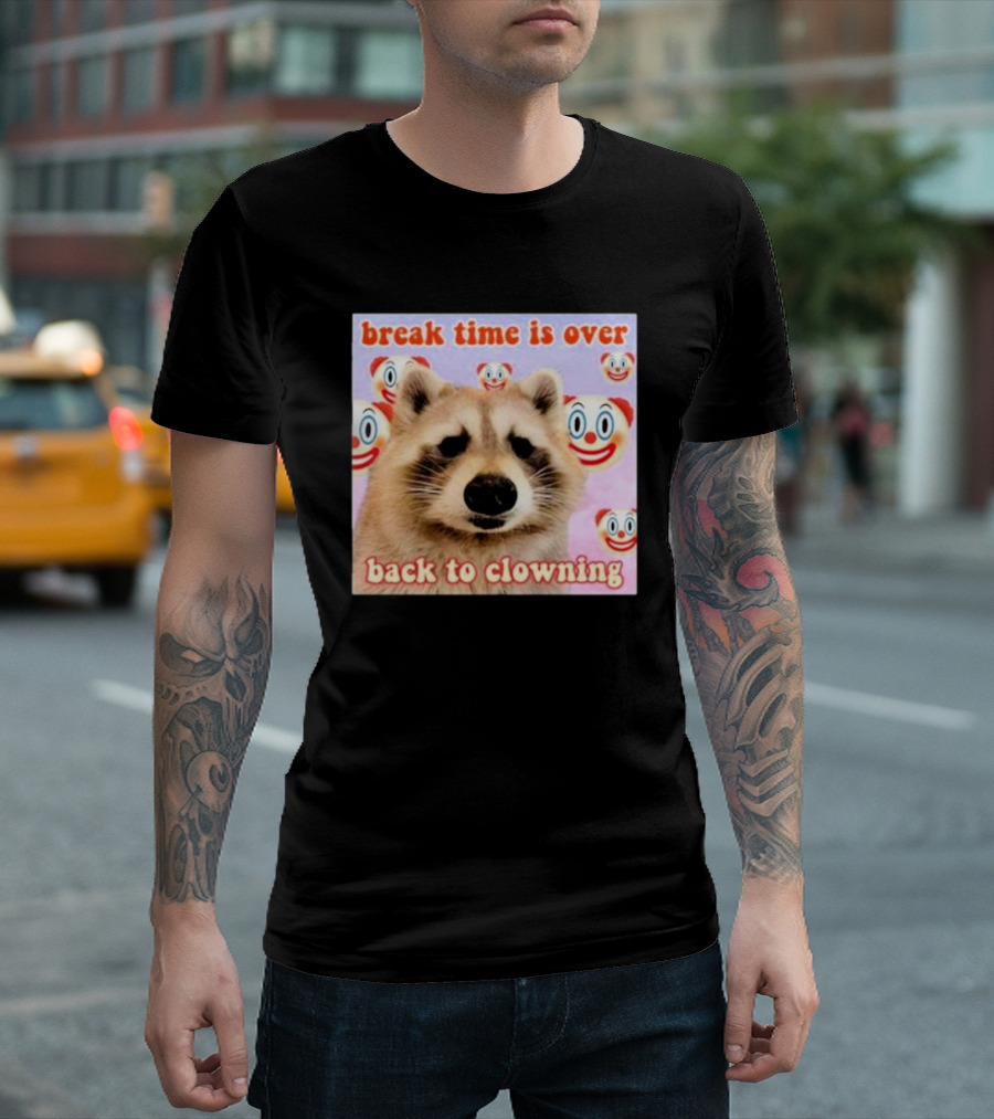 Break Time Is Over Back To Clowning Raccoon with Clown Faces T-Shirt