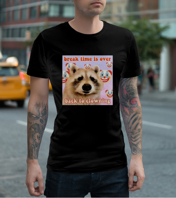 Break Time Is Over Back To Clowning Raccoon With Clown Faces T-Shirt