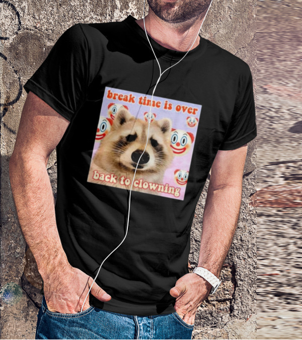 Break Time Is Over Back To Clowning Raccoon With Clown Faces T-Shirt