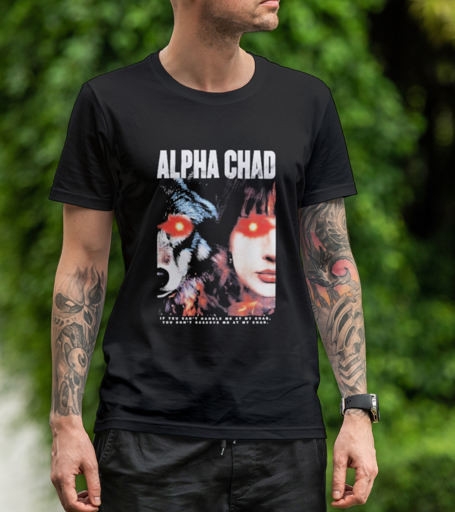 ALPHA CHAD If You Can't Handle Me At My Chad You Don't Deserve Me At My Chad T-Shirt