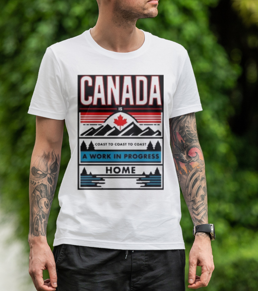 CANADA Is Coast To Coast To Coast A Work In Progress Home T-Shirt