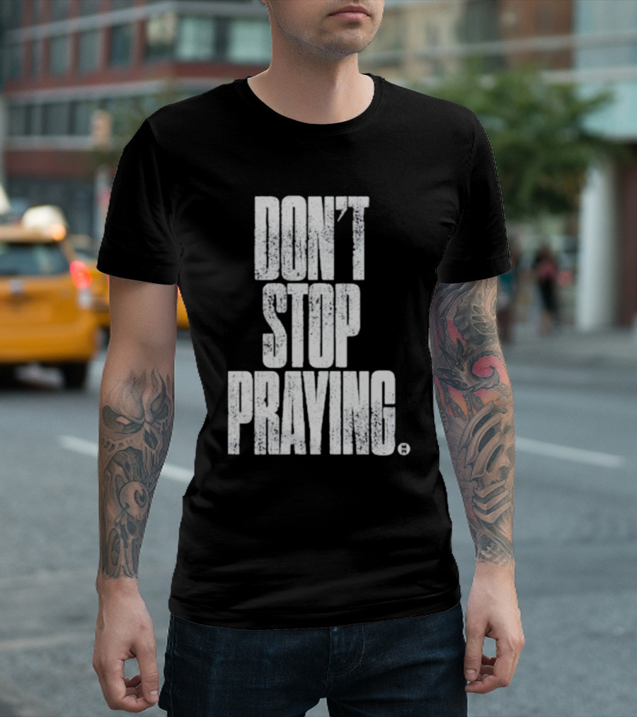 Don't Stop Praying Matthew West Inspirational Message T-Shirt