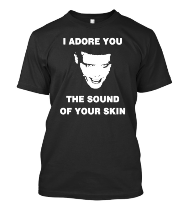 I Adore You The Sound Of Your Skin Face T-Shirt