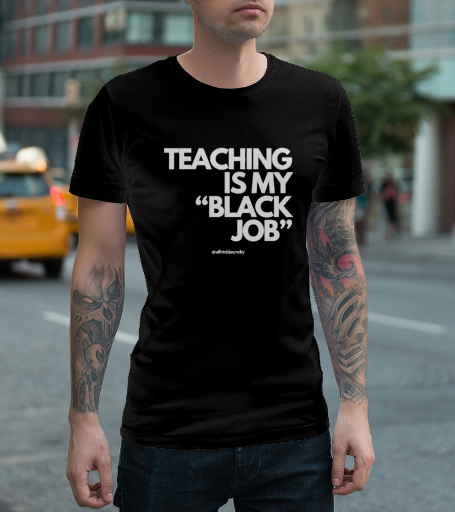 Teaching Is My Black Job by Alfred's Laundry T-Shirt