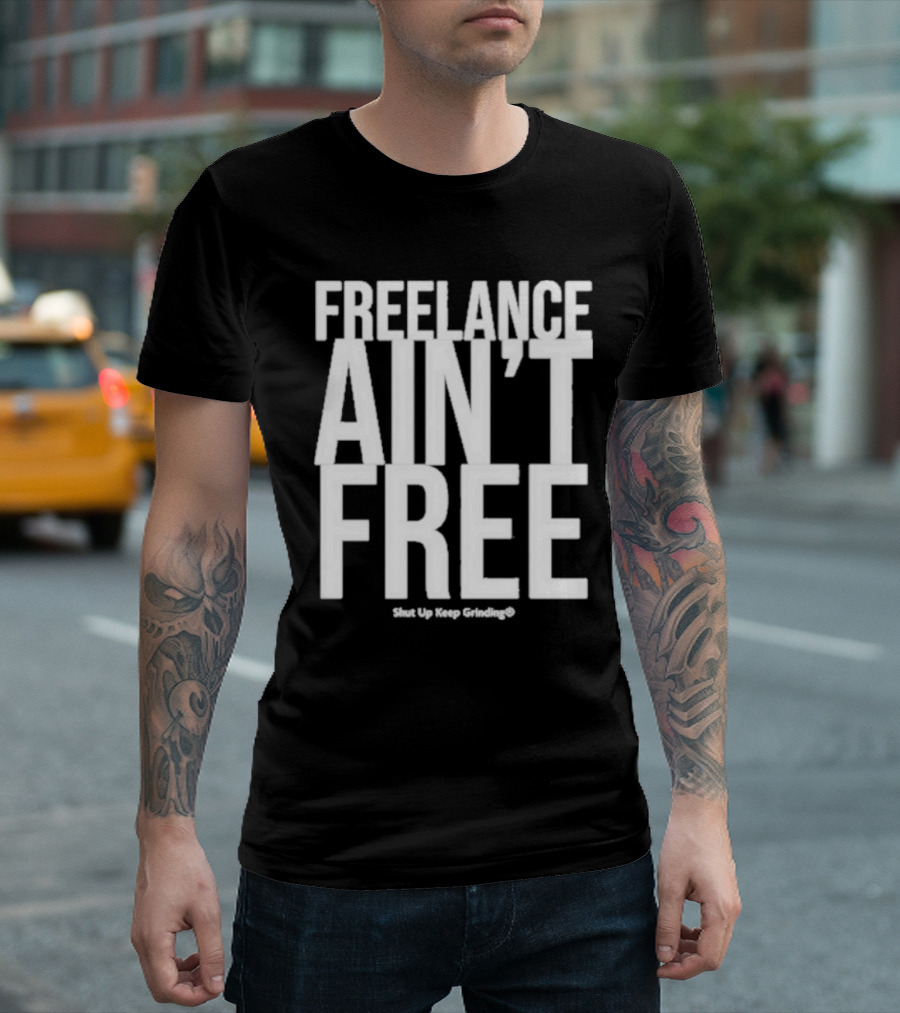 Summer G Freelance Ain’t Free Shut Up Keep Grinding T-Shirt