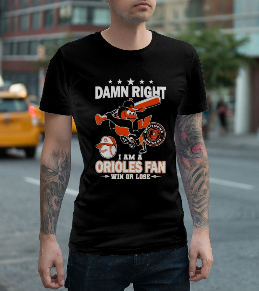 Damn Right I Am a Baltimore Orioles Fan Win or Lose Baseball T-Shirt