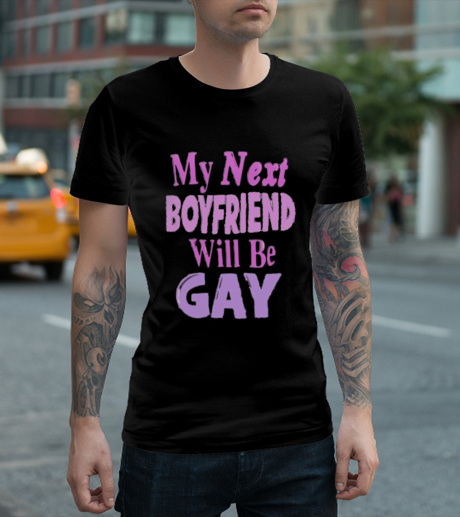 My Next Boyfriend Will Be Gay T-Shirt