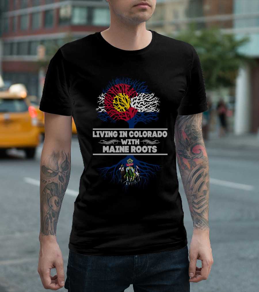Living in Colorado with Maine Roots Symbolized by Colorado Flag and Maine State Emblem Tree T-Shirt