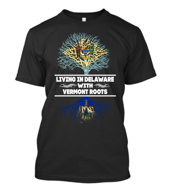 Living In Delaware Proudly Featuring Vermont Roots With Tree And Symbolic State T-Shirt