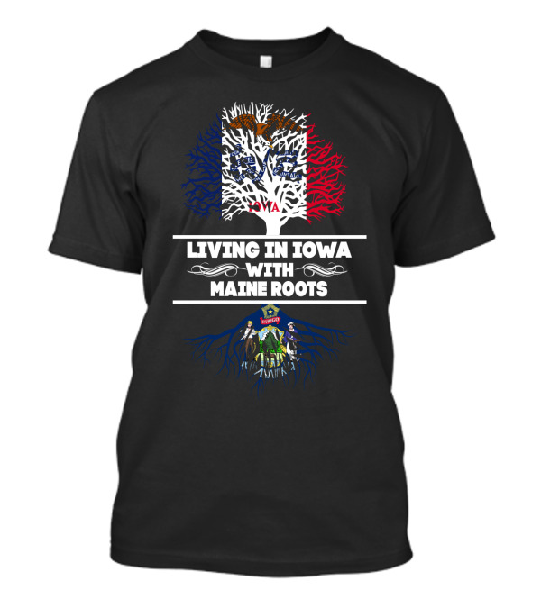 Iowa Heritage Meets Maine Connection - Living With Deep Roots In Two States T-Shirt