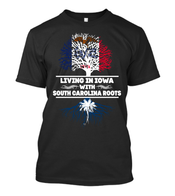 Living In Iowa Featuring Iowa Flag And South Carolina Palmetto Tree Roots T-Shirt