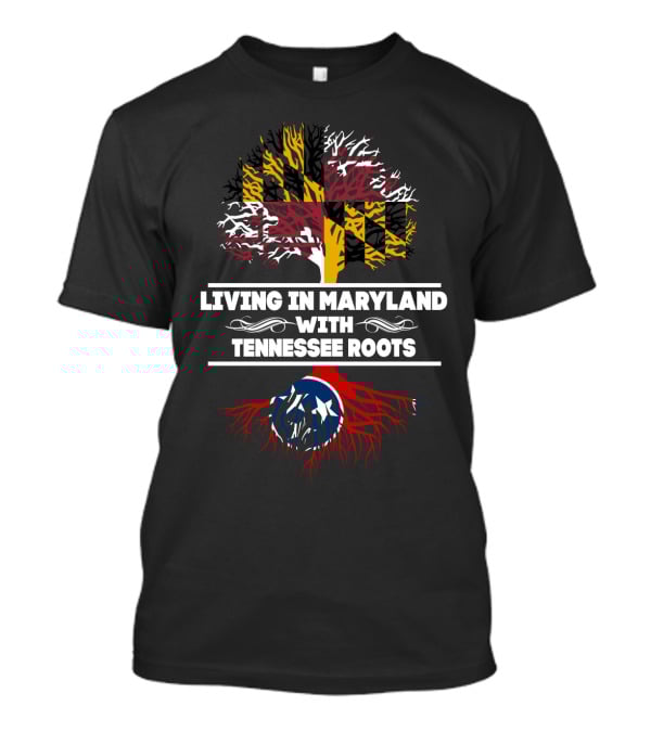 Living In Maryland With Tennessee Roots Maryland Flag Tree And Tennessee Flag Roots T-Shirt