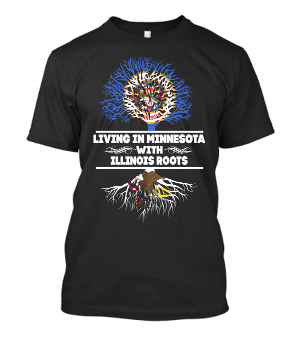 Living In Minnesota Embracing Deep Illinois State Roots Heritage T-Shirt