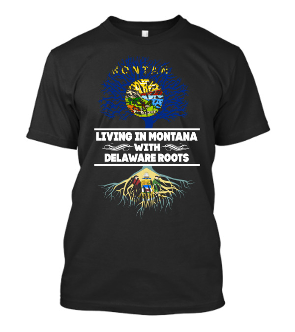 Living In Montana State Pride With Delaware Heritage Tree Roots T-Shirt