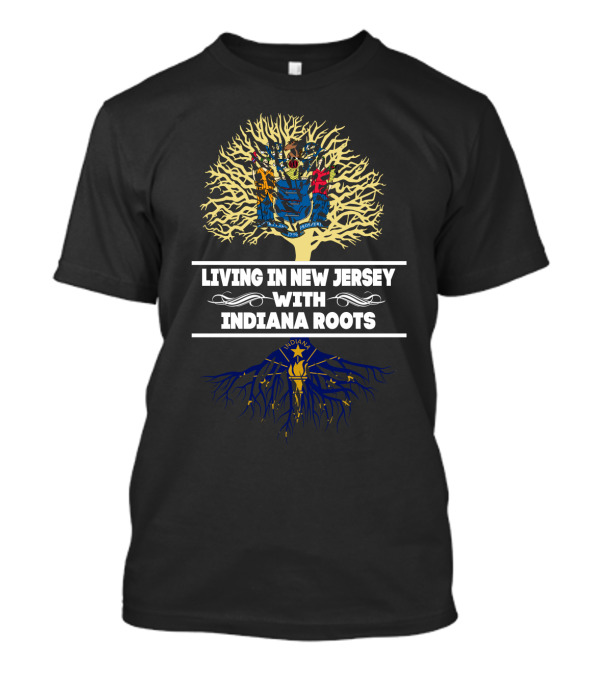 Living In New Jersey With Indiana Roots Featuring State Flag Tree Roots T-Shirt