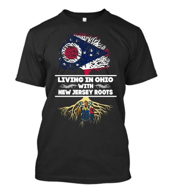 Living In Ohio With New Jersey Roots And Ohio State Flag Tree And People With New Jersey Roots T-Shirt