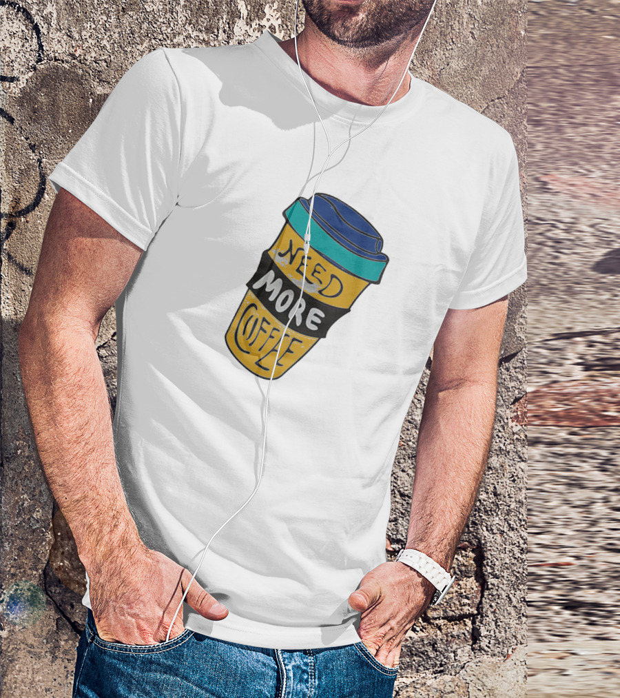 Need More Coffee Cup Funny Expression T-Shirt
