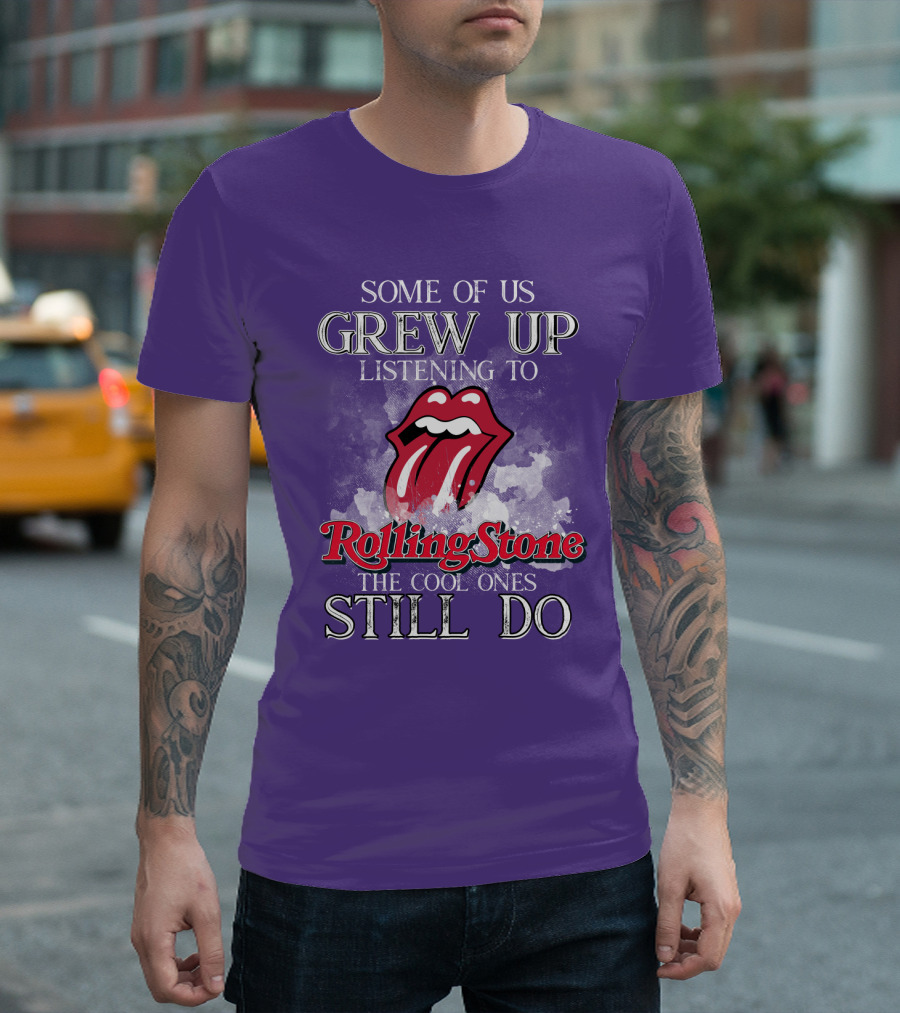 Some of Us Grew Up Listening to Rolling Stone the Cool Ones Still Do T-Shirt