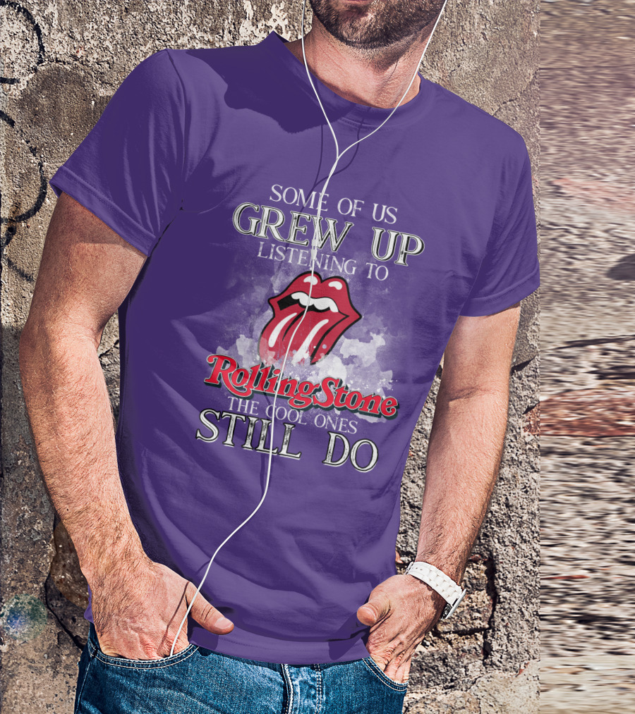 Some Of Us Grew Up Listening To Rolling Stone The Cool Ones Still Do T-Shirt