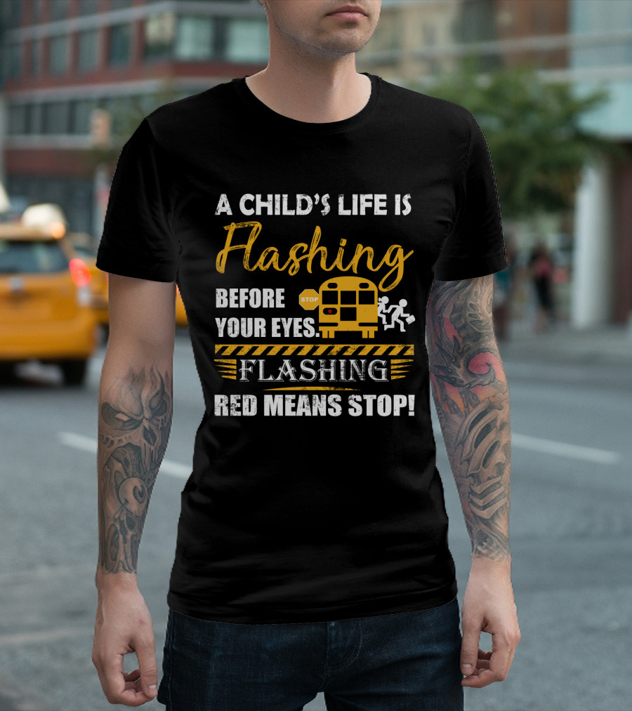 A Child's Life Is Flashing Before Your Eyes Flashing Red Means Stop School Bus Safety Warning T-Shirt