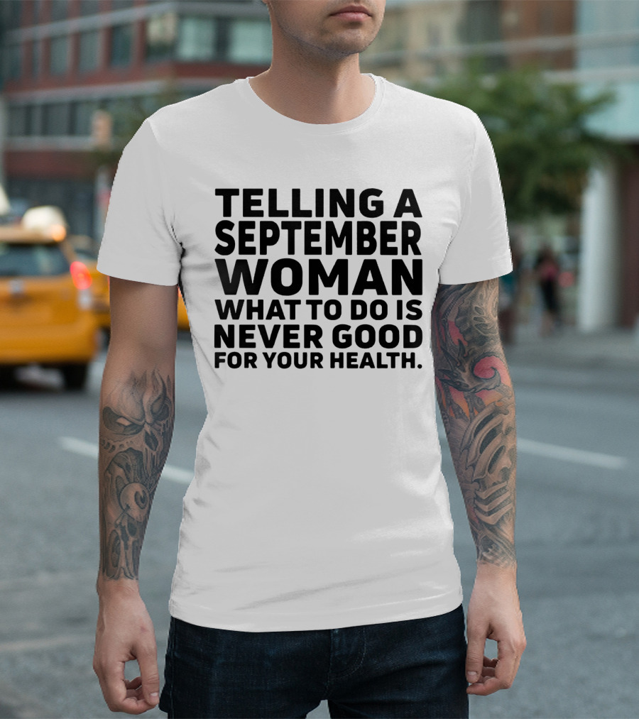 Telling a September Woman What to Do Is Never Good for Your Health T-Shirt