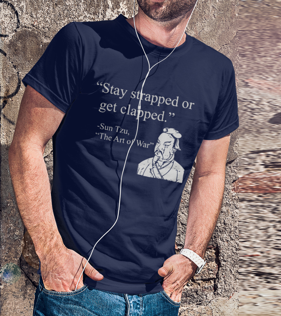 Stay Strapped Or Get Clapped Sun Tzu The Art Of War Ancient Wisdom With Tactical Edge T-Shirt