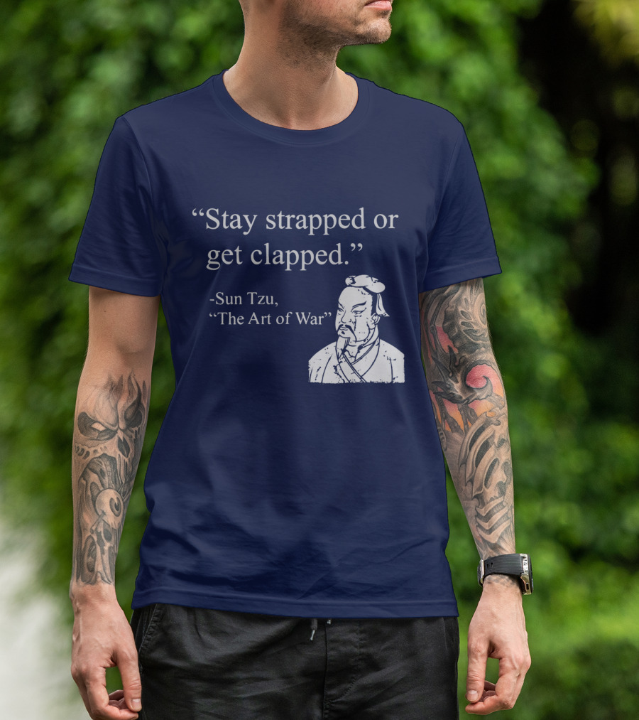 Stay Strapped Or Get Clapped Sun Tzu The Art Of War Ancient Wisdom With Tactical Edge T-Shirt