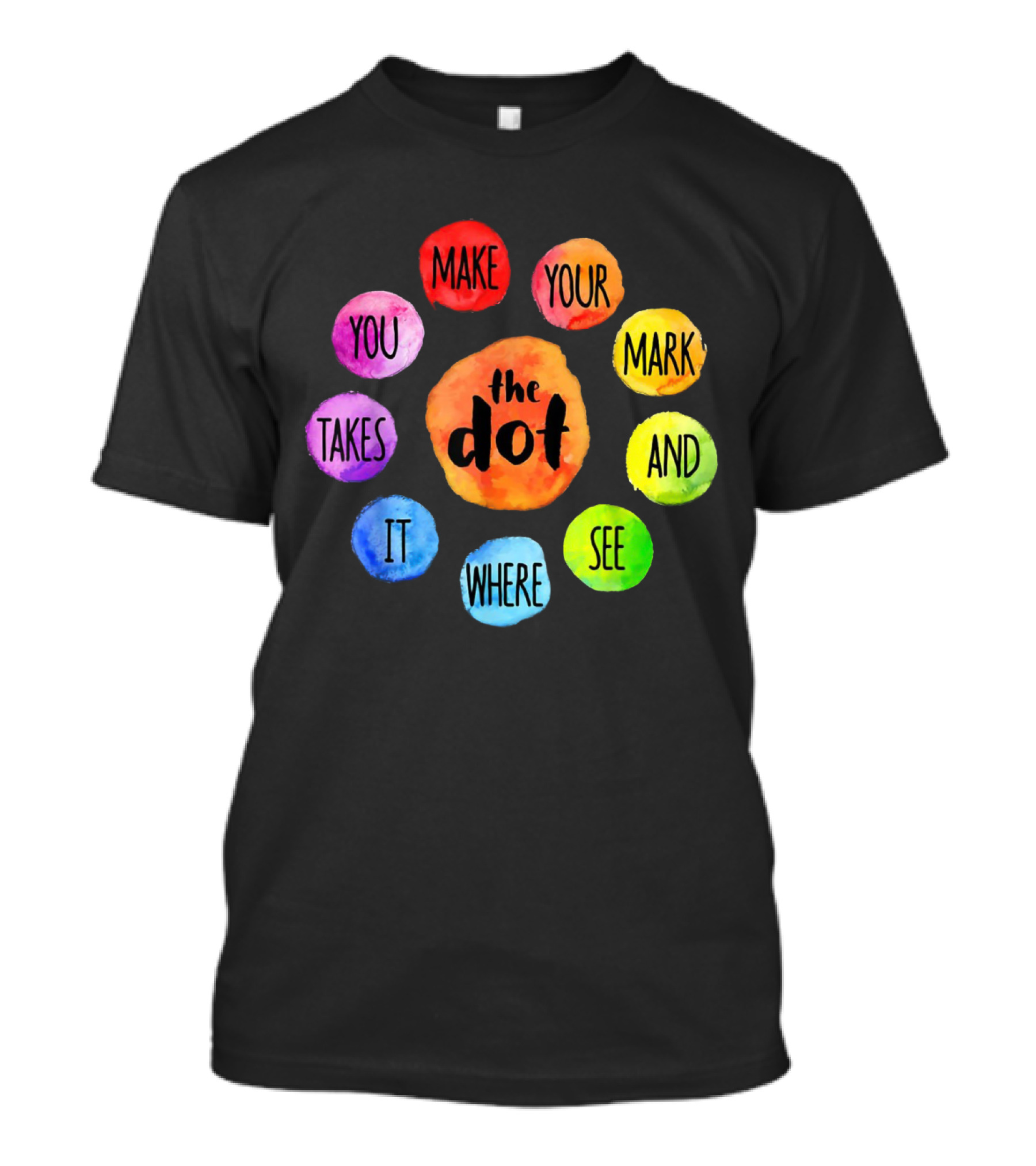 The Dot Make Your Mark And See Where It Takes You Colorful Inspiration T-Shirt