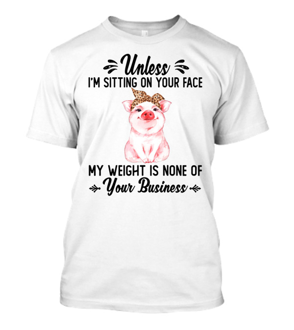 Unless I'm Sitting On Your Face My Weight Is None Of Your Business Pig With Leopard Print Bow T-Shirt