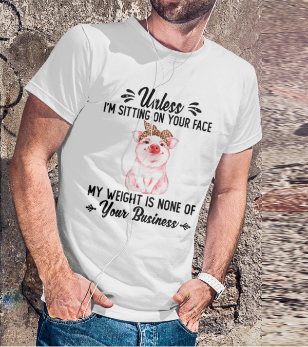Unless I'm Sitting On Your Face My Weight Is None Of Your Business Pig With Leopard Print Bow T-Shirt