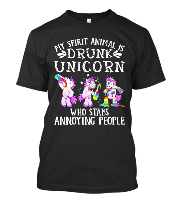 My Spirit Animal Is Drunk Unicorn Who Stabs Annoying People With Colorful T-Shirt