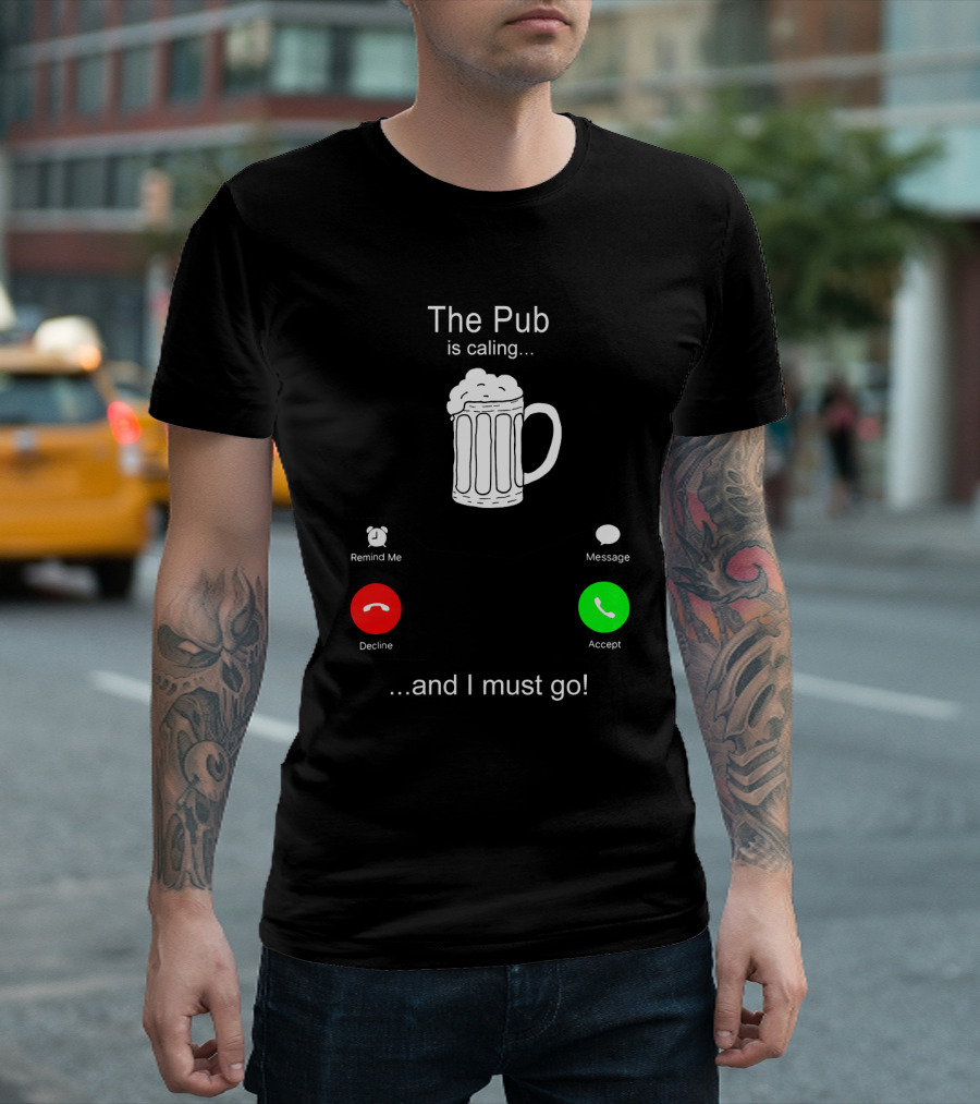 The Pub Is Calling Decline Accept and I Must Go T-Shirt