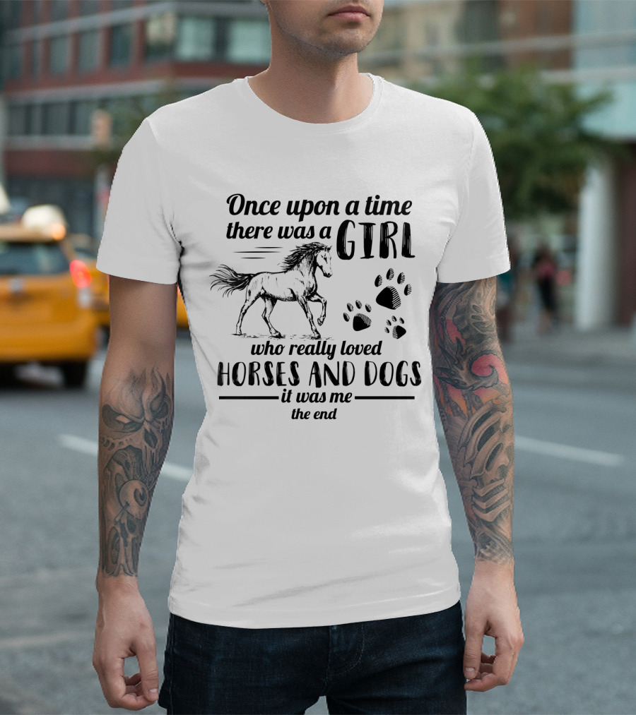 Once Upon A Time There Was A Girl Who Really Loved Horses And Dogs It Was Me The End Paw Prints Horse T-Shirt
