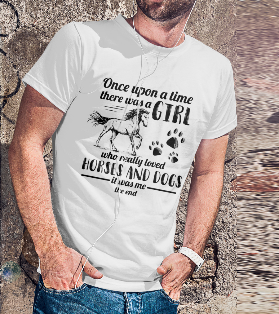 Once Upon A Time There Was A Girl Who Really Loved Horses And Dogs It Was Me The End Paw Prints Horse T-Shirt