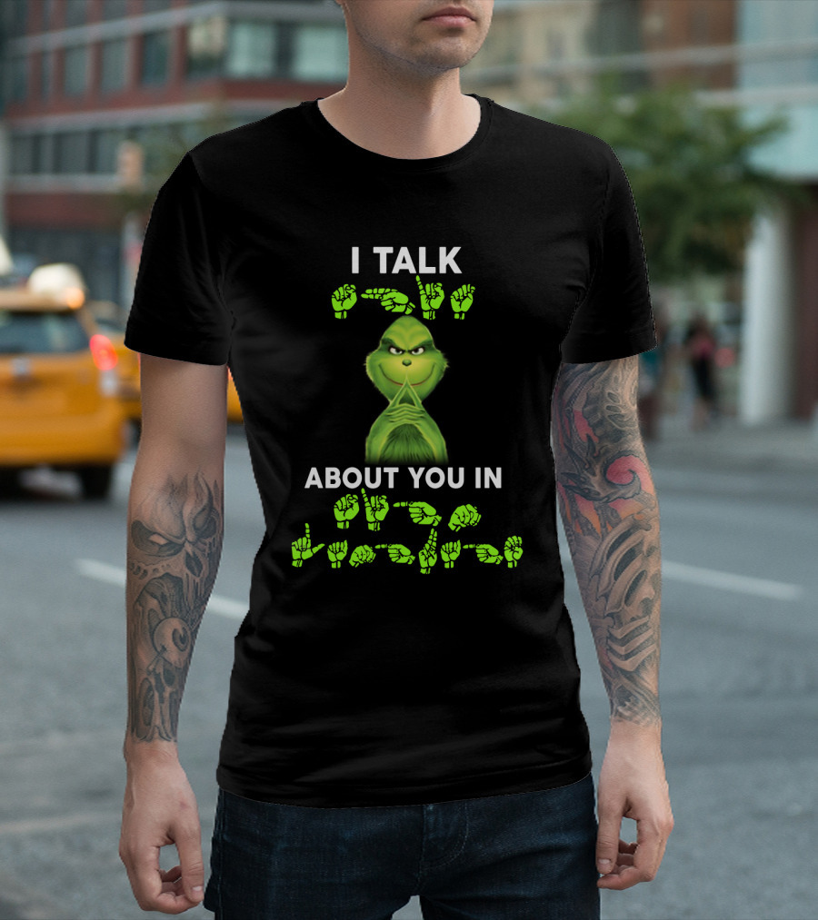 I Talk About You in ASL Grinch Sign Language T-Shirt