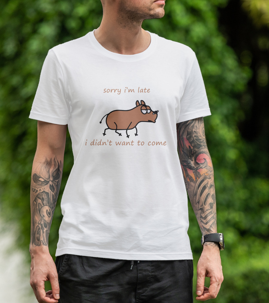 Sorry I'm Late I Didn't Want To Come Dog Cartoon Humor T-Shirt