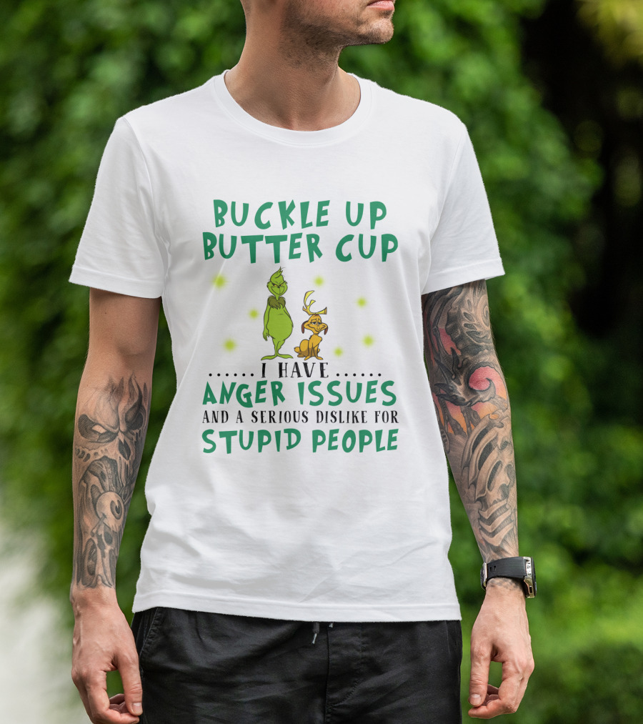 Buckle Up Buttercup Grinch And Dog I Have Anger Issues Dislike Stupid People T-Shirt