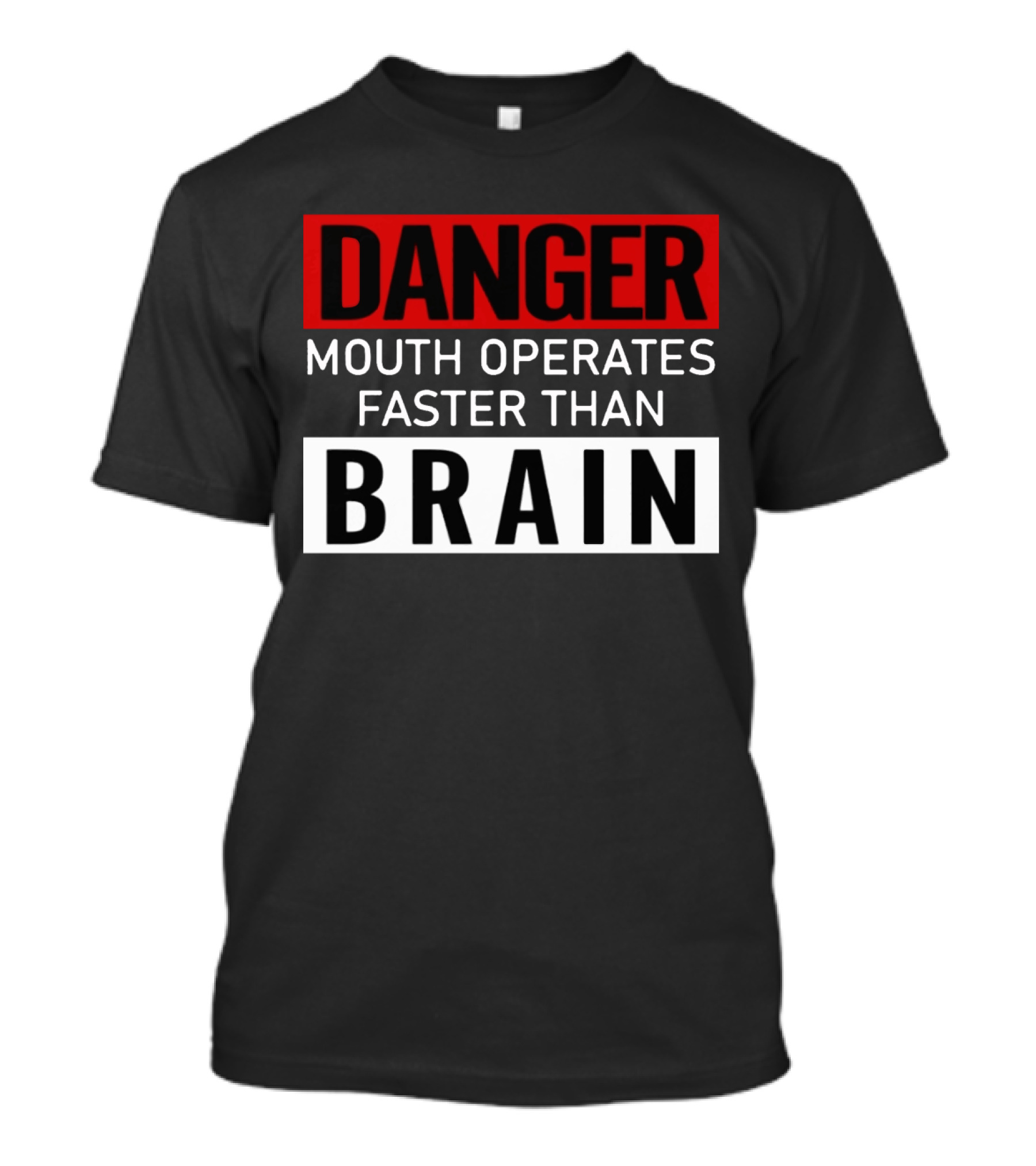DANGER Mouth Operates Faster Than BRAIN T-Shirt