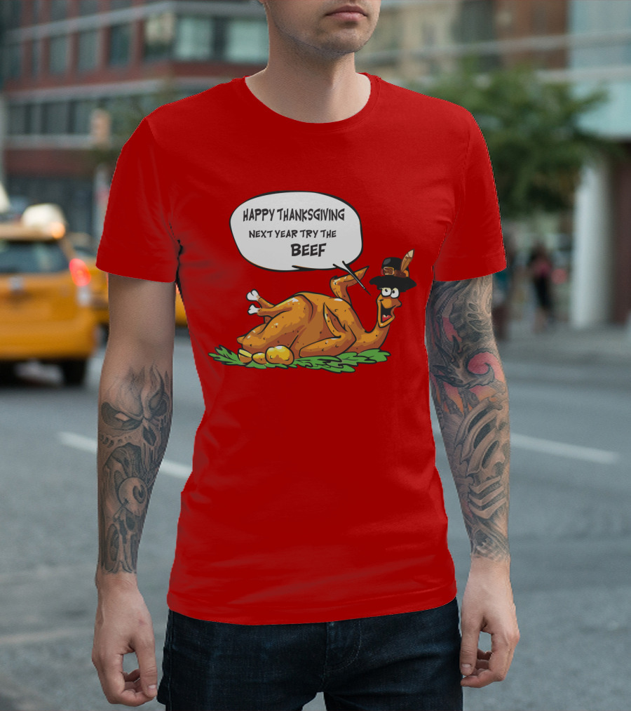 HAPPY THANKSGIVING NEXT YEAR TRY THE BEEF T-Shirt