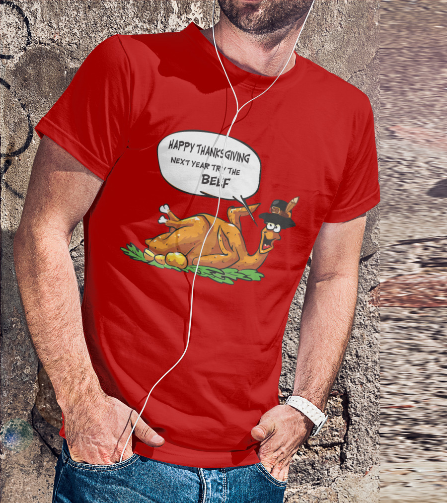 Happy Thanksgiving Next Year Try The Beef T-Shirt
