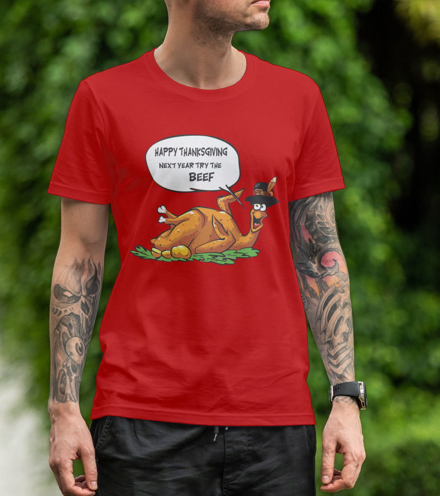 Happy Thanksgiving Next Year Try The Beef T-Shirt